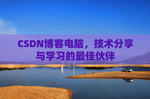 CSDN博客电脑，技术分享与学习的最佳伙伴